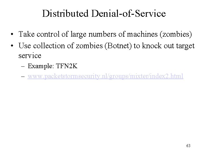 Distributed Denial-of-Service • Take control of large numbers of machines (zombies) • Use collection
