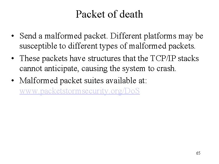 Packet of death • Send a malformed packet. Different platforms may be susceptible to