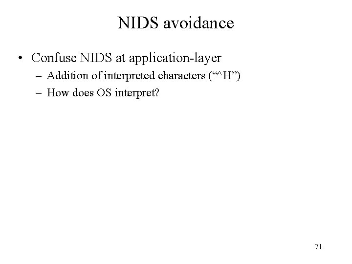 NIDS avoidance • Confuse NIDS at application-layer – Addition of interpreted characters (“^H”) –