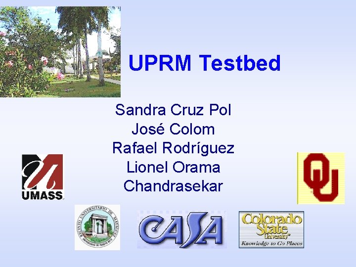 UPRM Testbed Sandra Cruz Pol José Colom Rafael Rodríguez Lionel Orama Chandrasekar 