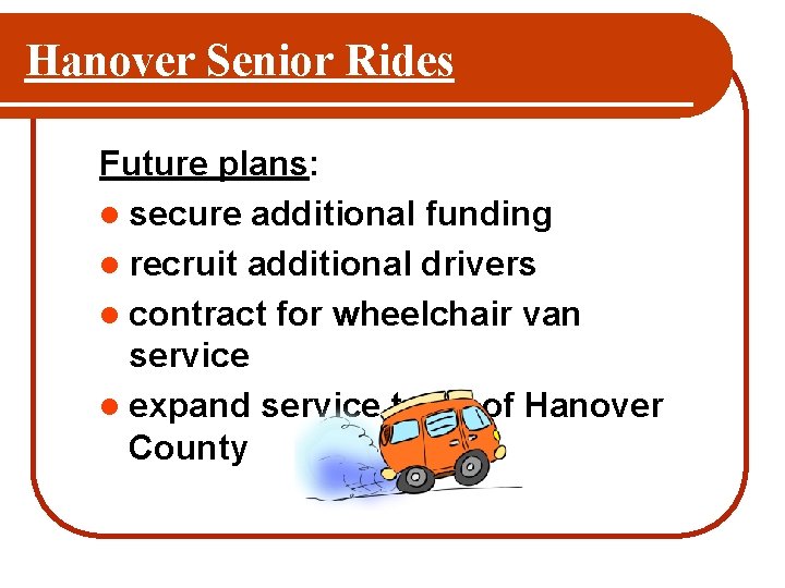 Hanover Senior Rides Future plans: l secure additional funding l recruit additional drivers l