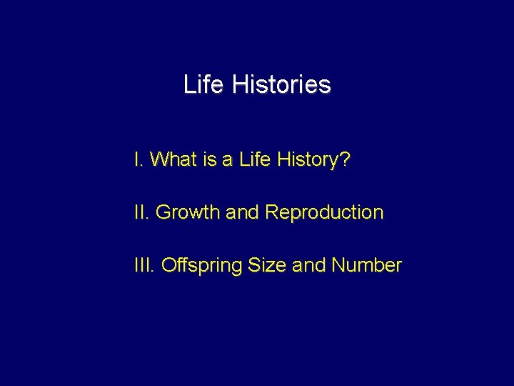 Life Histories I. What is a Life History? II. Growth and Reproduction III. Offspring