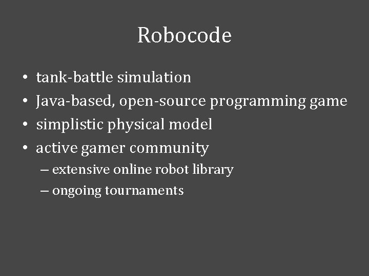 Robocode • • tank-battle simulation Java-based, open-source programming game simplistic physical model active gamer