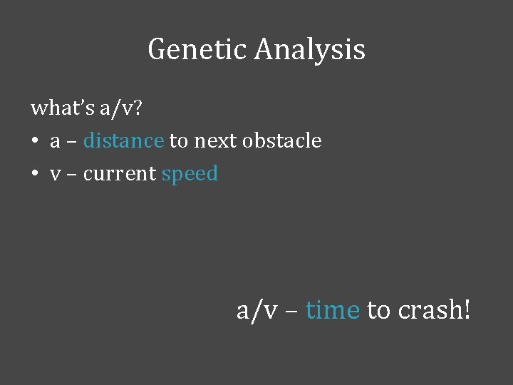 Genetic Analysis what’s a/v? • a – distance to next obstacle • v –