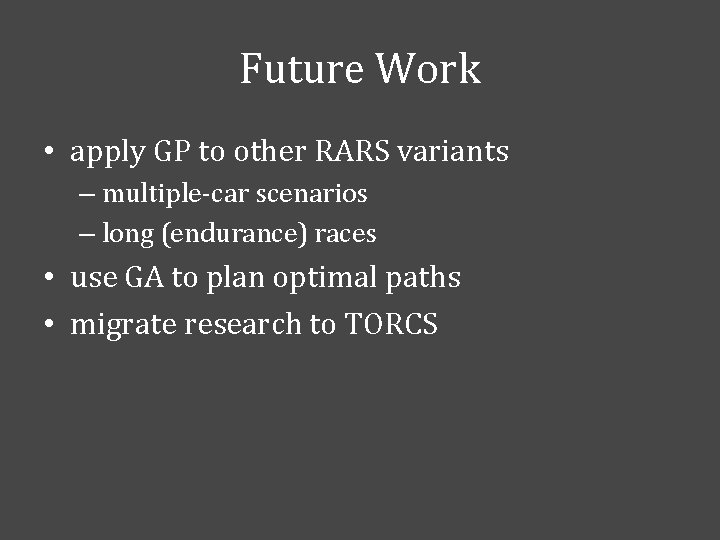 Future Work • apply GP to other RARS variants – multiple-car scenarios – long