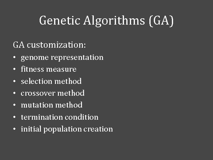 Genetic Algorithms (GA) GA customization: • • genome representation fitness measure selection method crossover