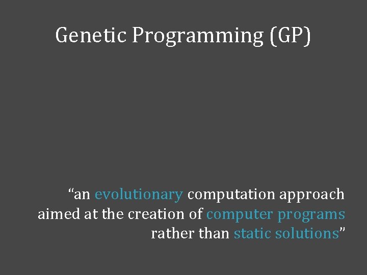 Genetic Programming (GP) “an evolutionary computation approach aimed at the creation of computer programs