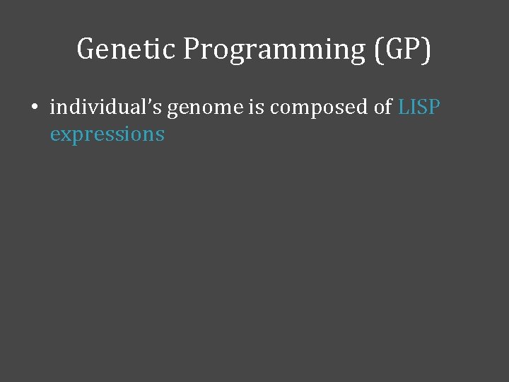 Genetic Programming (GP) • individual’s genome is composed of LISP expressions 