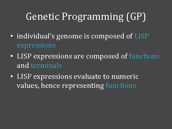 Genetic Programming (GP) • individual’s genome is composed of LISP expressions • LISP expressions