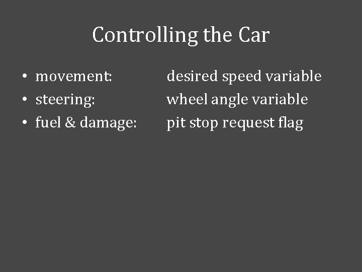 Controlling the Car • movement: • steering: • fuel & damage: desired speed variable
