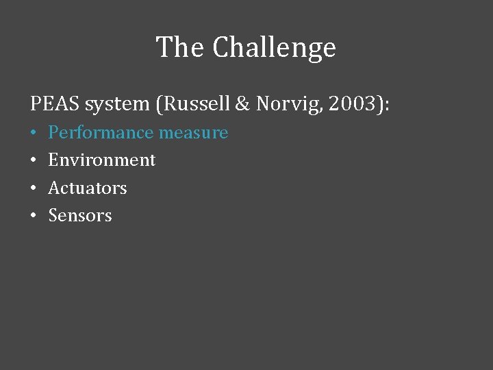 The Challenge PEAS system (Russell & Norvig, 2003): • • Performance measure Environment Actuators