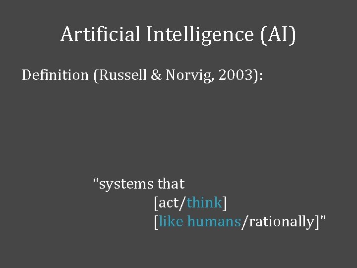 Artificial Intelligence (AI) Definition (Russell & Norvig, 2003): “systems that [act/think] [like humans/rationally]” 