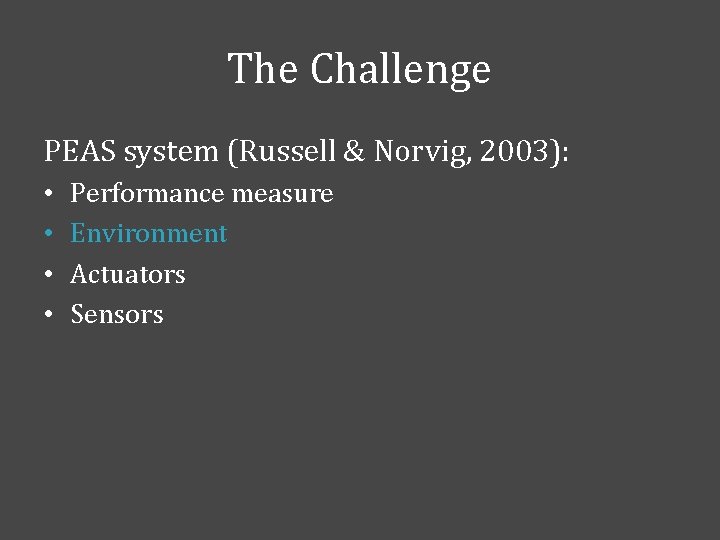 The Challenge PEAS system (Russell & Norvig, 2003): • • Performance measure Environment Actuators