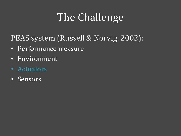 The Challenge PEAS system (Russell & Norvig, 2003): • • Performance measure Environment Actuators