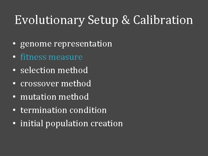 Evolutionary Setup & Calibration • • genome representation fitness measure selection method crossover method