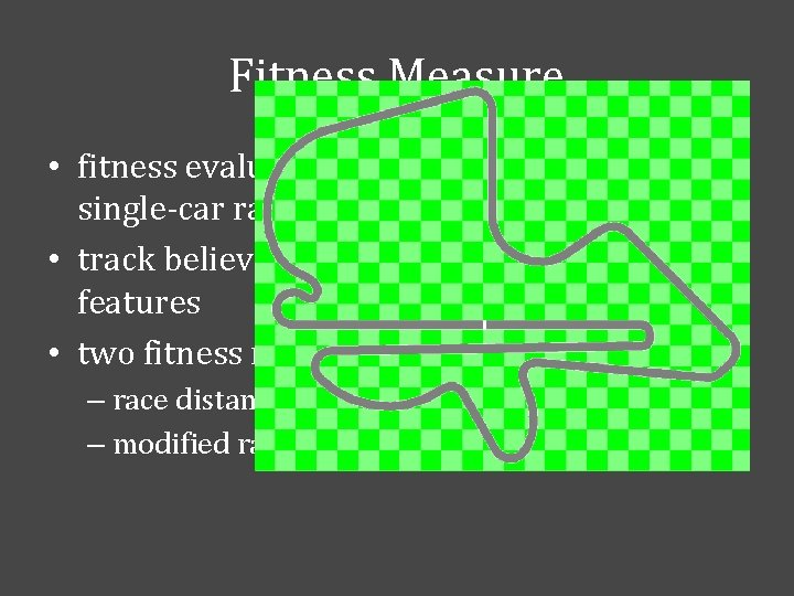 Fitness Measure • fitness evaluation performed on a single-lap, single-car race on one track: