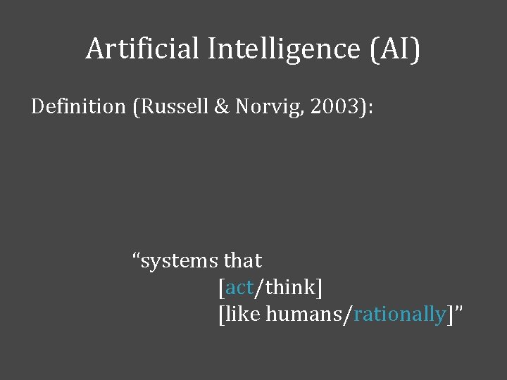 Artificial Intelligence (AI) Definition (Russell & Norvig, 2003): “systems that [act/think] [like humans/rationally]” 