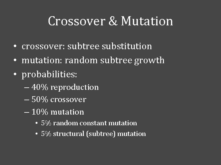 Crossover & Mutation • crossover: subtree substitution • mutation: random subtree growth • probabilities: