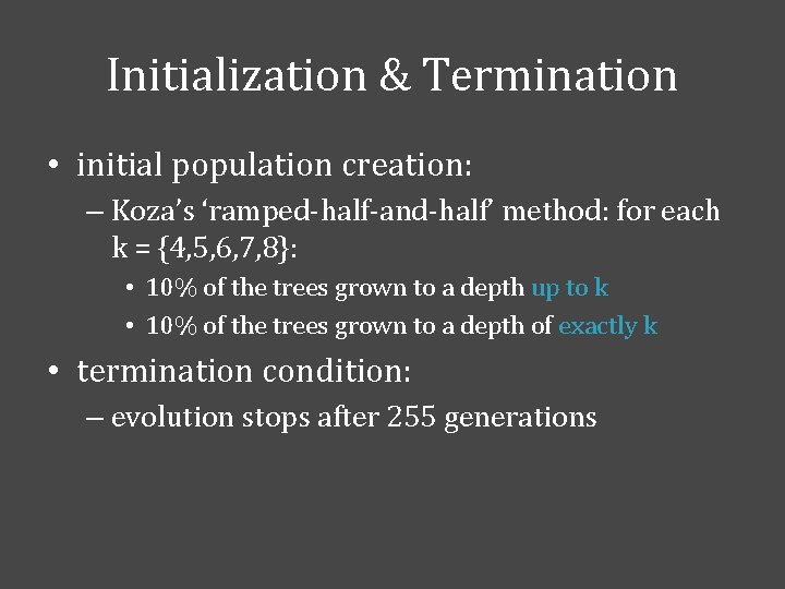 Initialization & Termination • initial population creation: – Koza’s ‘ramped-half-and-half’ method: for each k