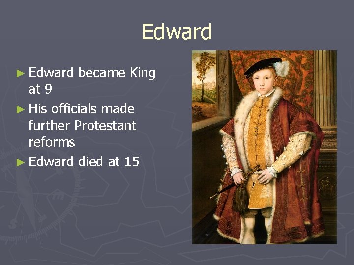 Edward ► Edward became King at 9 ► His officials made further Protestant reforms