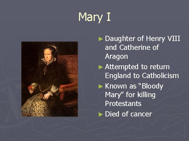 Mary I ► Daughter of Henry VIII and Catherine of Aragon ► Attempted to
