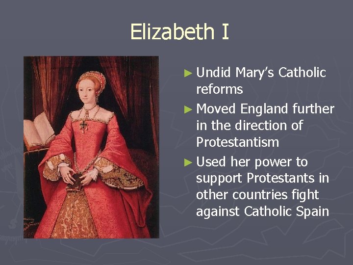 Elizabeth I ► Undid Mary’s Catholic reforms ► Moved England further in the direction