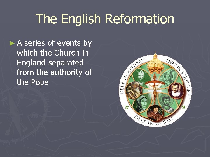 The English Reformation ►A series of events by which the Church in England separated