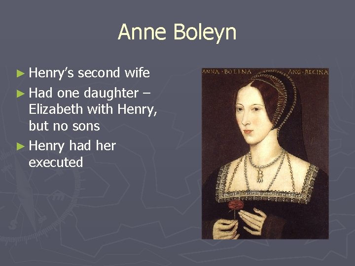 Anne Boleyn ► Henry’s second wife ► Had one daughter – Elizabeth with Henry,