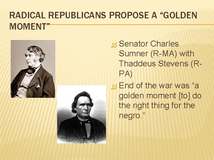 RADICAL REPUBLICANS PROPOSE A “GOLDEN MOMENT” Senator Charles Sumner (R-MA) with Thaddeus Stevens (RPA)