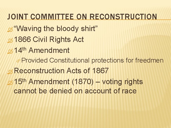 JOINT COMMITTEE ON RECONSTRUCTION “Waving the bloody shirt” 1866 Civil Rights Act 14 th