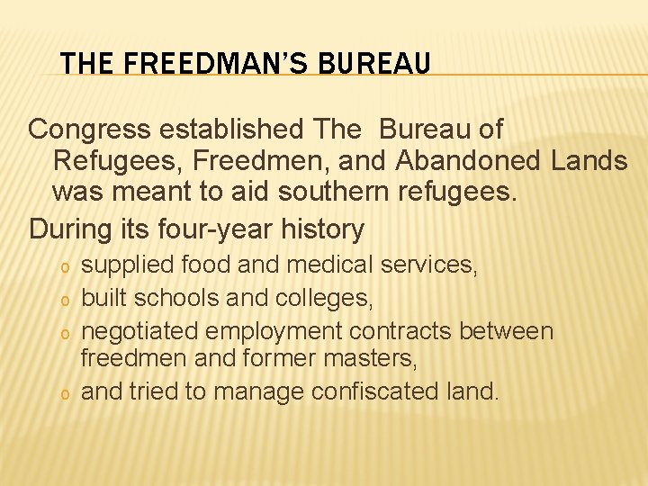 THE FREEDMAN’S BUREAU Congress established The Bureau of Refugees, Freedmen, and Abandoned Lands was