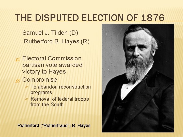 THE DISPUTED ELECTION OF 1876 Samuel J. Tilden (D) Rutherford B. Hayes (R) Electoral