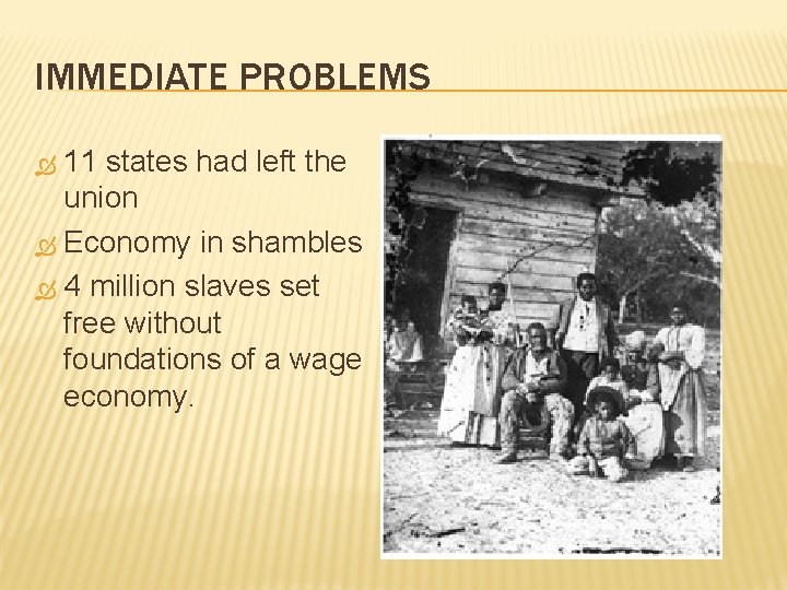 IMMEDIATE PROBLEMS 11 states had left the union Economy in shambles 4 million slaves