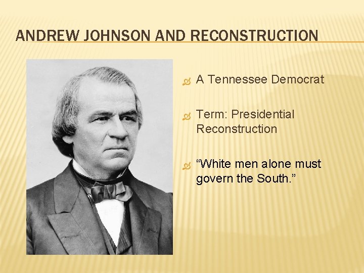 ANDREW JOHNSON AND RECONSTRUCTION A Tennessee Democrat Term: Presidential Reconstruction “White men alone must