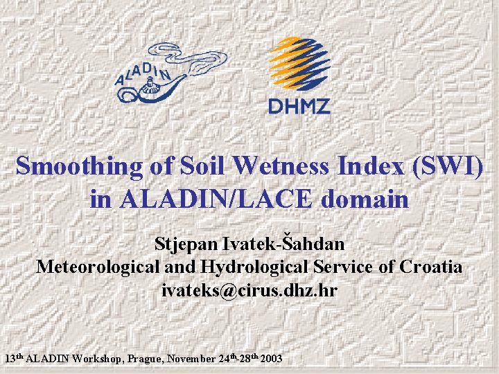 Smoothing of Soil Wetness Index (SWI) in ALADIN/LACE domain Stjepan Ivatek-Šahdan Meteorological and Hydrological