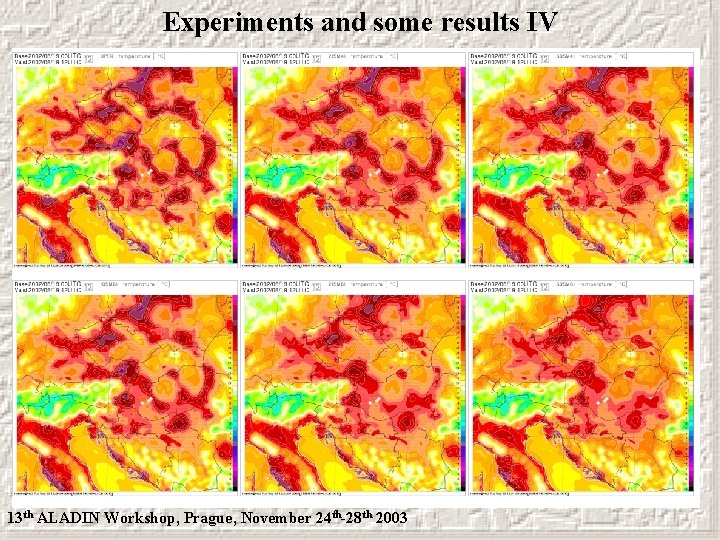 Experiments and some results IV 13 th ALADIN Workshop, Prague, November 24 th-28 th
