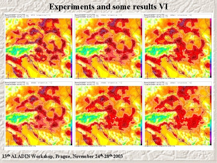 Experiments and some results VI 13 th ALADIN Workshop, Prague, November 24 th-28 th