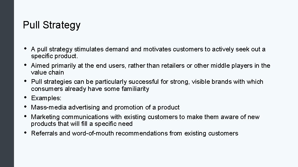 Pull Strategy • • A pull strategy stimulates demand motivates customers to actively seek