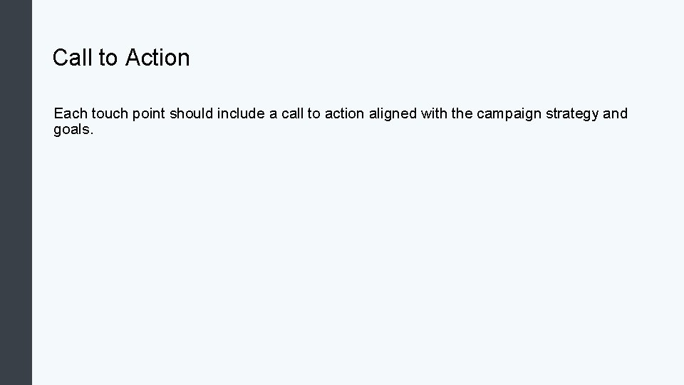 Call to Action Each touch point should include a call to action aligned with