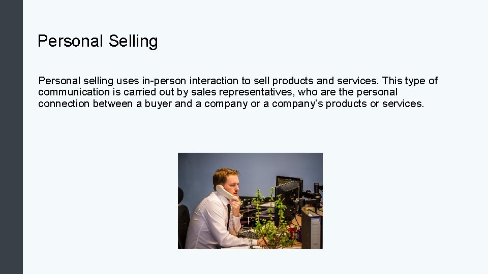 Personal Selling Personal selling uses in-person interaction to sell products and services. This type