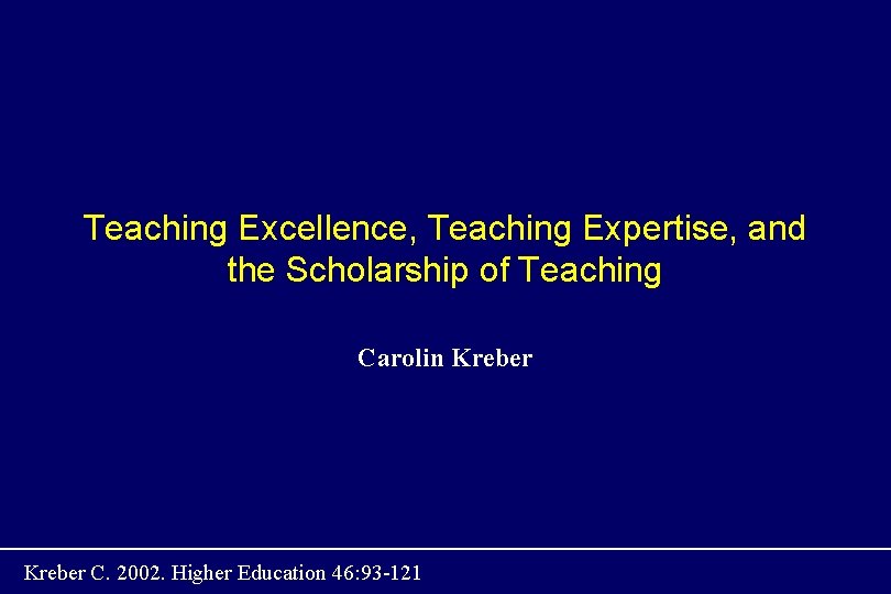 Teaching Excellence, Teaching Expertise, and the Scholarship of Teaching Carolin Kreber C. 2002. Higher