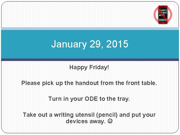 January 29, 2015 Happy Friday! Please pick up the handout from the front table.