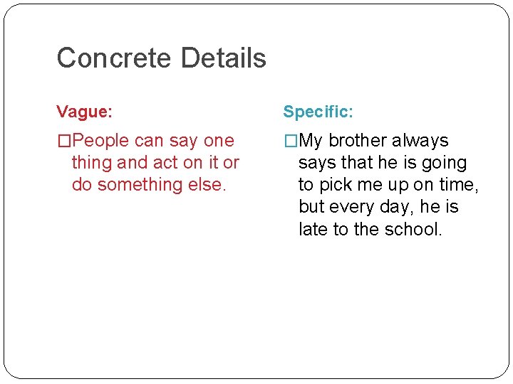 Concrete Details Vague: Specific: �People can say one �My brother always thing and act
