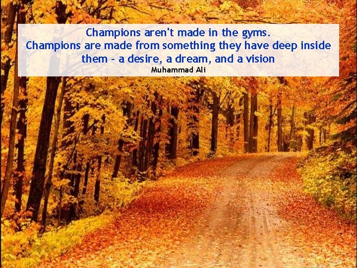 Champions aren't made in the gyms. Champions are made from something they have deep