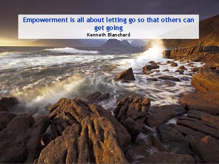 Empowerment is all about letting go so that others can get going Kenneth Blanchard