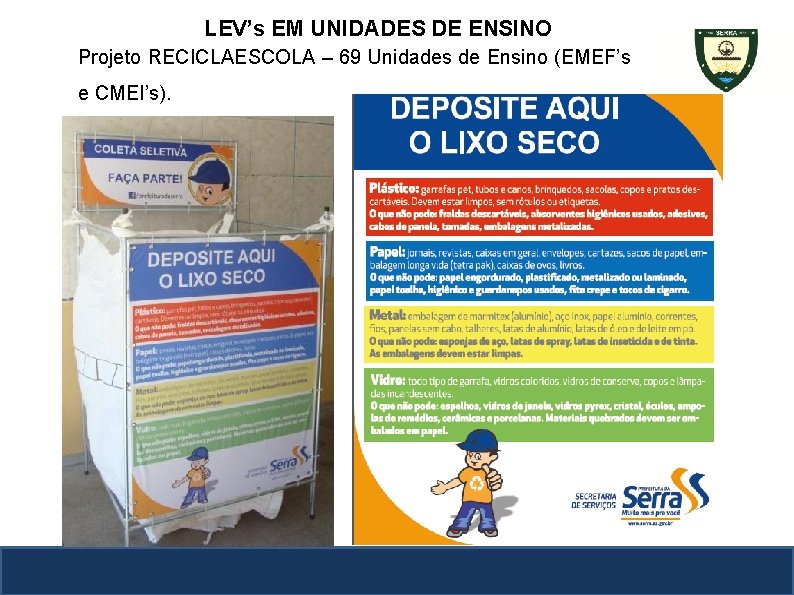 LEV’s EM UNIDADES DE ENSINO Projeto RECICLAESCOLA – 69 Unidades de Ensino (EMEF’s e