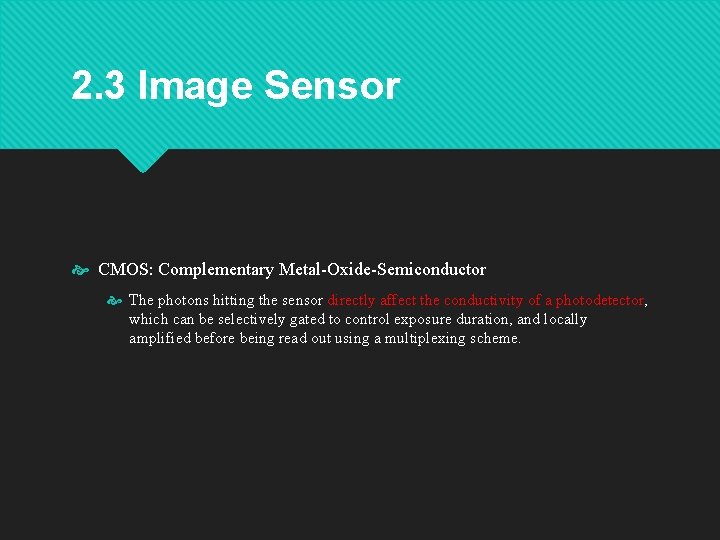 2. 3 Image Sensor CMOS: Complementary Metal-Oxide-Semiconductor The photons hitting the sensor directly affect