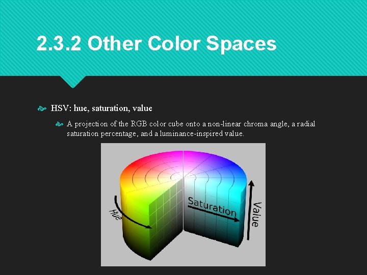 2. 3. 2 Other Color Spaces HSV: hue, saturation, value A projection of the