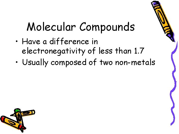 Molecular Compounds • Have a difference in electronegativity of less than 1. 7 •