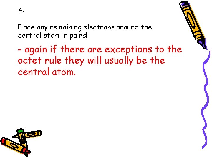 4. Place any remaining electrons around the central atom in pairs! - again if